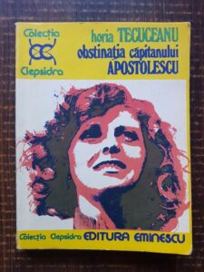 Horia Tecuceanu - Obstinatia capitanului Apostolescu