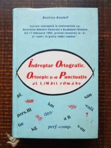 Beatrice Kiseleff - Indreptar ortografic, ortoepic si de punctuatie al limbii romane (2007, editie cartonata)