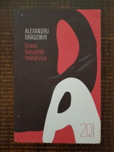 Alexandru Dragomir – Crase banalitati metafizice