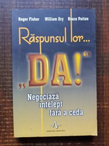 Roger Fisher - Raspunsul lor DA! Negociaza intelept fara a ceda