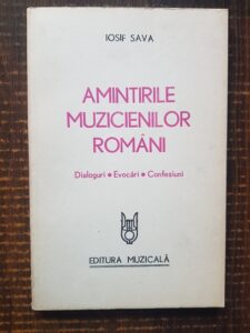 Iosif Sava - Amintirile muzicienilor romani. Dialoguri, evocari, confesiuni