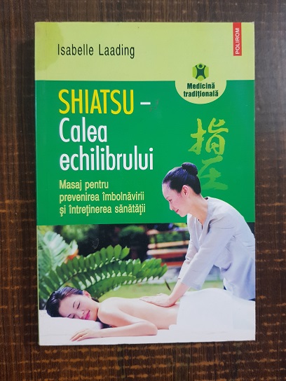 Isabelle Laading – Shiatsu, calea echilibrului. Masaj pentru prevenirea imbolnavirii si intretinerea sanatatii