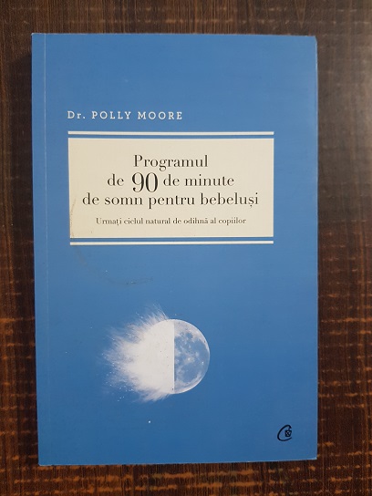 Polly Moore – Programul de 90 de minute de somn pentru bebelusi. Urmati ciclul natural de odihna al copiilor