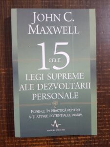 John C. Maxwell - Cele 15 legi supreme ale dezvoltarii personale. Pune-le in practica pentru a-ti atinge potentialul maxim