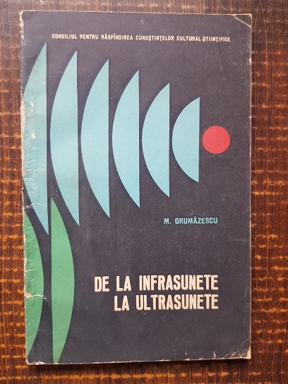 Mircea Grumazescu - De la infrasunete la ultrasunete