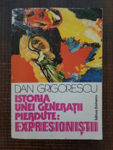 Dan Grigorescu - Istoria unei generatii pierdute. Expresionistii