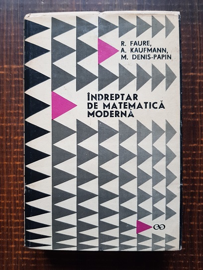 R. Faure, A. Kaufmann, M. Denis-Papin - Indreptar de matematica moderna