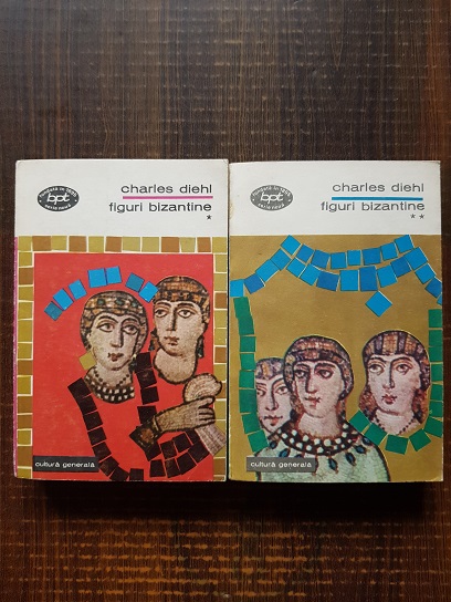 Charles Diehl - Marile probleme ale istoriei bizantine. Figuri bizantine 2 volume