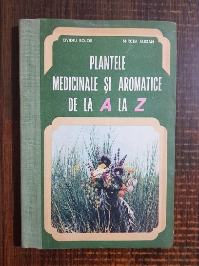 Ovidiu Bojor – Plantele medicinale si aromatice de la A la Z (1982, editie cartonata)