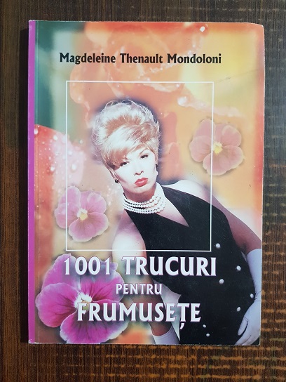 Magdeleine Thenault Mondoloni - 1001 trucuri pentru frumusete