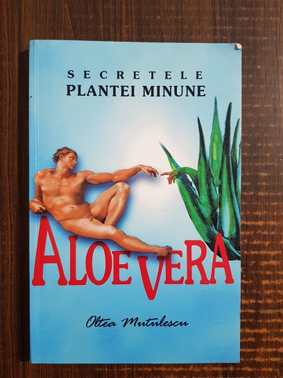 Oltea Mutulescu – Aloe vera. Secretele plantei minune