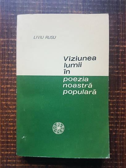 Liviu Rusu - Viziunea lumii in poezia noastra populara