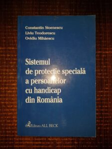 Constantin Stoenescu, Liviu Teodorescu - Sistemul de protectie speciala a persoanelor cu handicap din Romania
