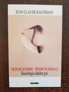 Jean Claude Kaufmann - Trupuri de femei, priviri de barbati. Sociologia sanilor goi