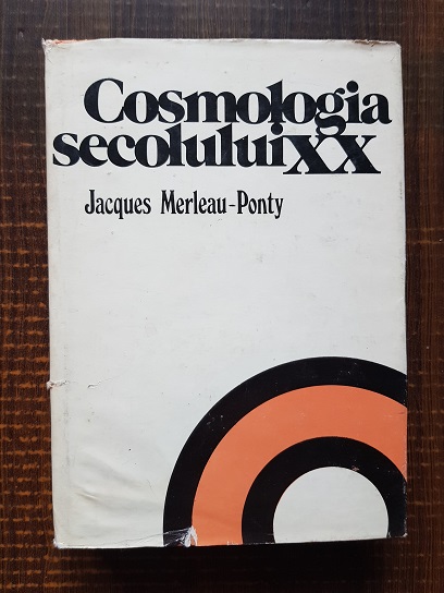 Jacques Merleau Ponty – Cosmologia secolului XX (1978, editie cartonata)