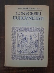 Ioanichie Balan - Convorbiri duhovnicesti. Volumul 1 (1993, editie cartonata)