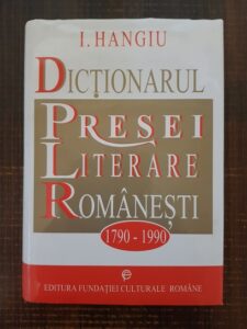 I. Hangiu - Dictionarul presei literare romanesti 1790-1990