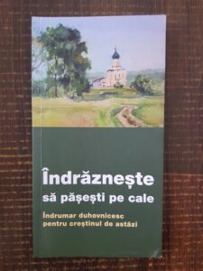Indrazneste sa pasesti pe cale. Indrumar duhovnicesc pentru crestinul de astazi