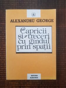 Alexandru George - Capricii si treceri cu gandul prin spatii