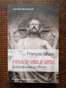 Francois Brune - Hristos vazut altfel. Adevarul sens al Patimilor