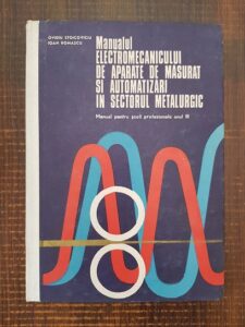 Ovidiu Stoicoviciu, Ioan Romascu - Manualul electromecanicului de aparate de masurat si automatizari in sectorul metalurgic (1972, editie cartonata)
