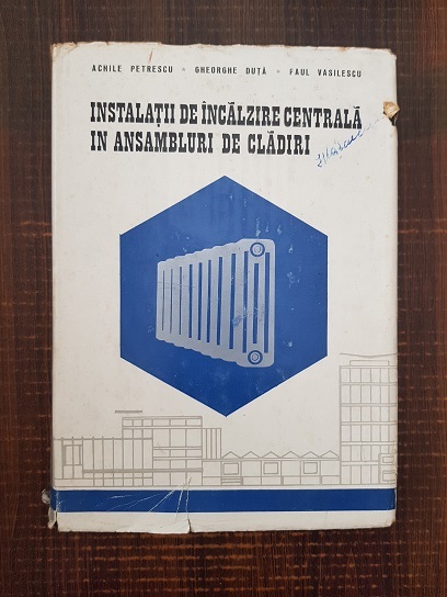 Achile Petrescu, Gheorghe Duta - Instalatii de incalzire centrala in ansambluri de cladiri (1972, editie cartonata)