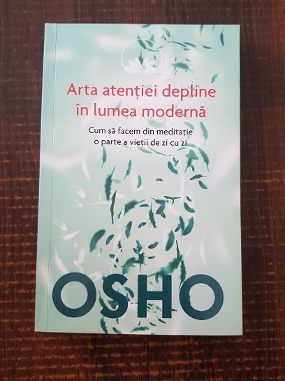 Osho - Arta atentiei depline in lumea moderna, cum sa facem din meditatie o parte a vietii de zi cu zi