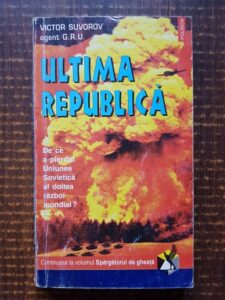 Victor Suvorov - Ultima republica. De ce a pierdut Uniunea Sovietica al Doilea Razboi Mondial