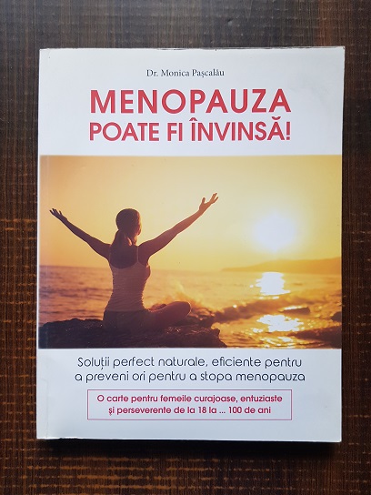 Monica Pascalau - Menopauza poate fi invinsa! Solutii perfect naturale, eficiente pentru a preveni ori pentru a stopa menopauza