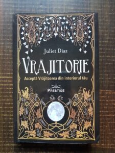 Juliet Diaz - Vrajitorie. Accepta vrajitoarea din interiorul tau
