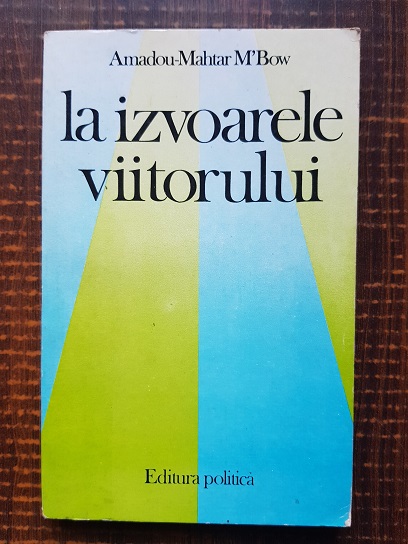 Amadou Mahtar M Bow - La izvoarele viitorului