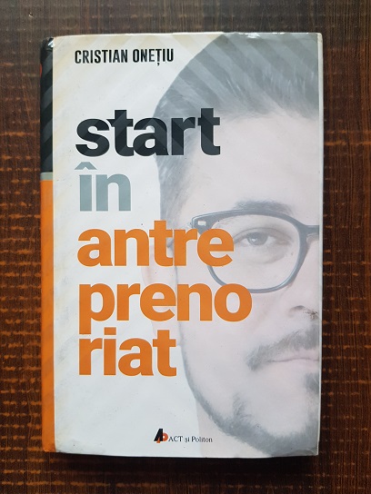 Cristian Onetiu - Start in antreprenoriat (2019, usor uzata)