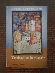 Dumitru Vasile Delceanu - Trubadur in pustie (2011, cu autograful si dedicatia autorului)