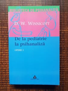 D. W. Winnicott - Opere, volumul 1. De la pediatrie la psihanaliza