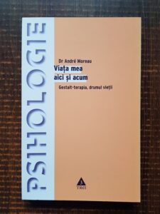 Andre Moreau - Viata mea aici si acum. Gestalt terapia, drumul vietii