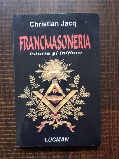 Christian Jacq - Francmasoneria. Istorie si initiere