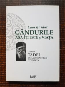 Staretul Tadei – Cum iti sunt gandurile asa iti este si viata
