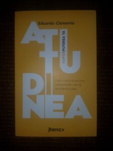 Eduardo Clemente - Atitudinea. Superputerea ta. Cum creezi un succes extraordinar, care iti va schimba viata