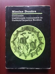 Nicolae Dunare - Civilizatie traditionala romaneasca in Curbura Carpatica Nordica