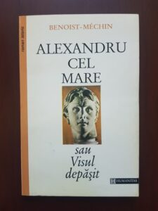 Benoist-Mechin - Alexandru cel Mare sau visul depasit