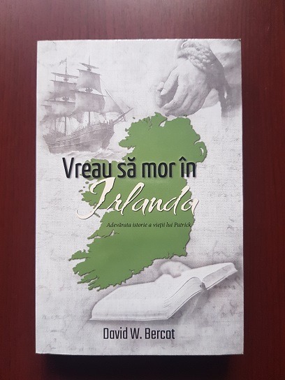 David W. Bercot - Vreau sa mor in Irlanda. Adevarata istorie a vietii lui Patrick