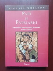 Michael Whelton - Papi si patriarhi. O perspectiva ortodoxa asupra pretentiilor romano-catolice
