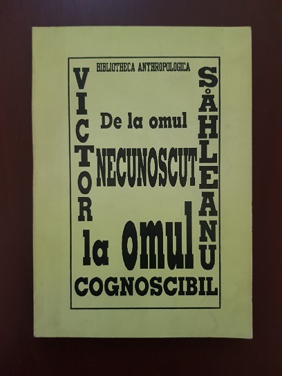 Victor Sahleanu – De la omul necunoscut la omul cogniscibil (1996, cu autograful si dedicatia autorului)