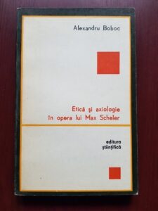 Alexandru Boboc - Etica si axiologie in opera lui Max Scheler