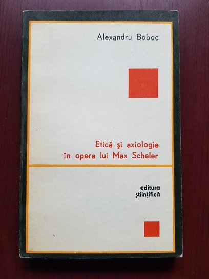 Alexandru Boboc – Etica si axiologie in opera lui Max Scheler