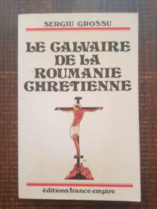 Sergiu Grossu - Le calvaire de la Roumanie Chretienne (1987)