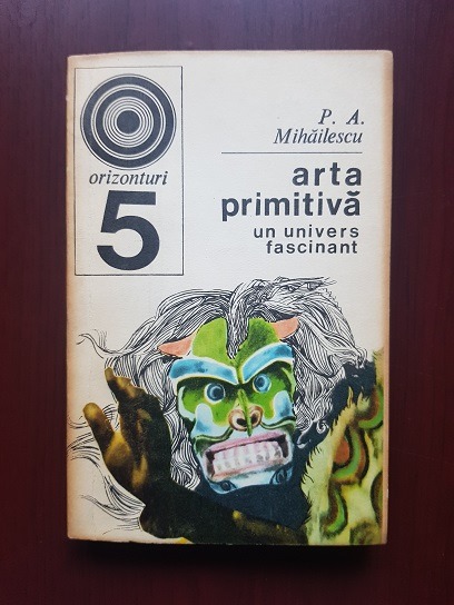 P. A. Mihailescu – Arta primitiva. Un univers fascinant