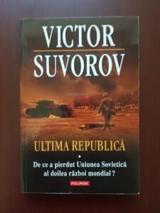 Victor Suvorov - Ultima republica. De ce a pierdut Uniunea Sovietica al Doilea Razboi Mondial