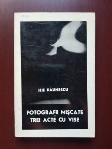 Ilie Paunescu - Fotografii miscate. Trei acte cu vise