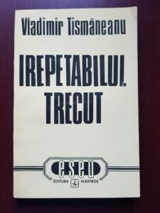 Vladimir Tismaneanu - Irepetabilul trecut (1994, contine sublinieri!)